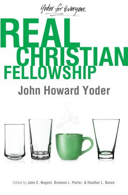 Real Christian Fellowship (Yoder for Everyone #3) By John Howard Yoder, Branson L. Parler (Editor), Heather L. Bunce (Editor) Cover Image
