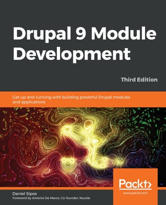 Drupal 9 Module Development - Third Edition: Get up and running with building powerful Drupal modules and applications By Daniel Sipos Cover Image