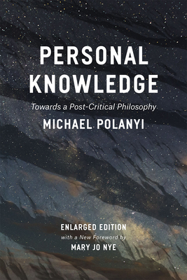 Personal Knowledge: Towards a Post-Critical Philosophy By Michael Polanyi, Mary Jo Nye (Foreword by) Cover Image