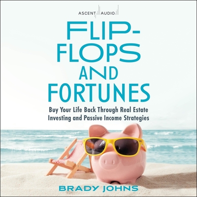 Flip-Flops and Fortunes: Buy Your Life Back Through Real Estate Investing and Passive Income Strategies Cover Image
