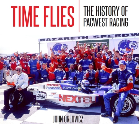 Time Flies: The History of Pacwest Racing By John Oreovicz Cover Image