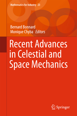 Recent Advances in Celestial and Space Mechanics (Mathematics for Industry #23) By Bernard Bonnard (Editor), Monique Chyba (Editor) Cover Image