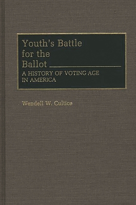 Youth's Battle for the Ballot: A History of Voting Age in America (Contributions in Political Science #291) Cover Image