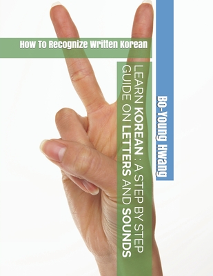 Learn Korean A Step by Step Guide on Letters and Sounds: How To Recognize Written Korean Cover Image