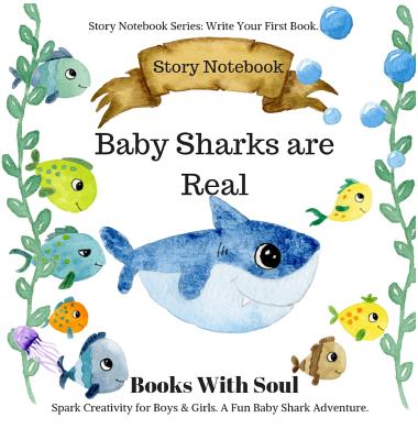 Baby Sharks Are Real: Story Notebook: Spark Creativity for Boys & Girls. A Fun Baby Shark Adventure.: Story Notebook Series: Write Your Firs (Story Notebook Series: Write Your First Book #2)