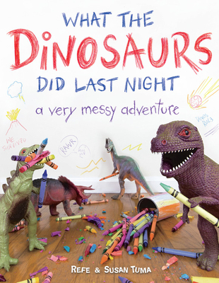 What the Dinosaurs Did Last Night: A Very Messy Adventure By Refe Tuma, Susan Tuma Cover Image