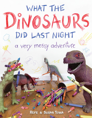 What the Dinosaurs Did Last Night: A Very Messy Adventure Cover Image