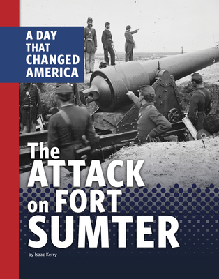 The Attack on Fort Sumter: A Day That Changed America By Isaac Kerry Cover Image