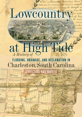 Lowcountry at High Tide: A History of Flooding, Drainage, and Reclamation in Charleston, South Carolina Cover Image