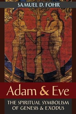 Adam & Eve: The Spiritual Symbolism of Genesis & Exodus By Samuel D. Fohr Cover Image