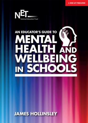 An Educator's Guide to Mental Health and Wellbeing in Schools By James Hollinsley (Editor) Cover Image