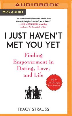 I Just Haven't Met You Yet: Finding Empowerment in Dating, Love, and Life By Tracy Strauss, Teri Clark Linden (Read by) Cover Image