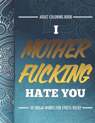 Adult Coloring Book: I Fucking Hate You: 50 Swear Words For Stress Relief Cover Image