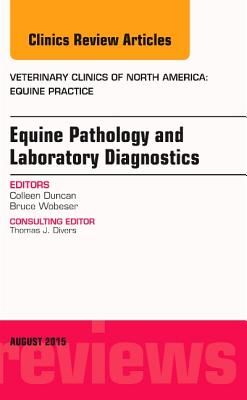 Equine Pathology and Laboratory Diagnostics, an Issue of Veterinary Clinics of North America: Equine Practice: Volume 31-2 (Clinics: Veterinary Medicine #31) Cover Image