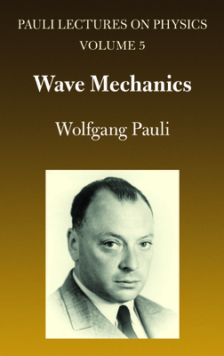 Wave Mechanics: Volume 5 of Pauli Lectures on Physicsvolume 5 (Dover Books on Physics #5) By Wolfgang Pauli Cover Image