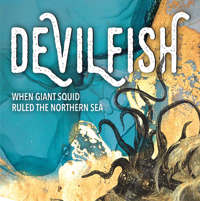 Devilfish: When Giant Squid Ruled the Northern Sea By Jenny Higgins Cover Image