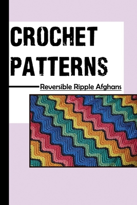Crochet Patterns: Reversible Ripple Afghans: Crochet Afghan Pattern Book  (Paperback)