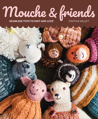 Mouche & Friends: Seamless Toys to Knit and Love By Cinthia Vallet Cover Image