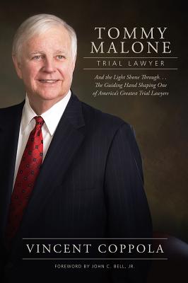 Tommy Malone, Trial Lawyer: And the Light Shown Through...the Guiding Hand Shaping One of America's Greatest Trial Lawyers By Vincent Coppola, John C. Bell Jr (Foreword by) Cover Image