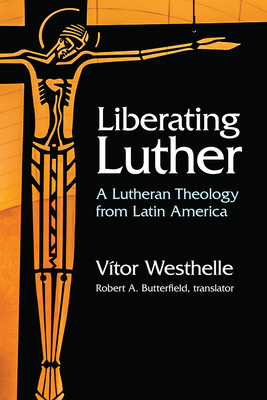 Liberating Luther: A Lutheran Theology from Latin America Cover Image