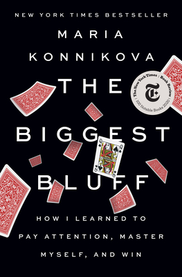 The Biggest Bluff: How I Learned to Pay Attention, Master Myself, and Win By Maria Konnikova Cover Image