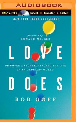 Love Does: Discover a Secretly Incredible Life in an Ordinary World By Bob Goff, Donald Miller (Foreword by), Bob Goff (Read by) Cover Image