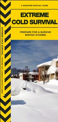 Extreme Cold Survival: Prepare for & Survive Winter Storms (Outdoor Skills and Preparedness)