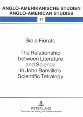 The Relationship Between Literature and Science in John Banville's Scientific Tetralogy (Anglo-Amerikanische Studien / Anglo-American Studies #31) By Rüdiger Ahrens (Editor), Sidia Fiorato Cover Image