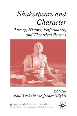Shakespeare and Character: Theory, History, Performance, and Theatrical Persons (Palgrave Shakespeare Studies)