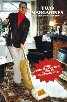 Two Margarines And Other Domestic Dilemmas!: John Shuttleworth's Guide to Everyday Life  By Graham Fellows Cover Image