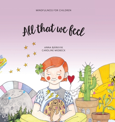 All that we feel: Mindfulness for children By Anna Bjärkvik, Caroline Midbeck (Illustrator), Laura Geiger (Translator) Cover Image