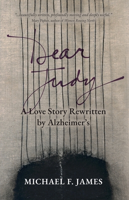 Dear Judy: A Love Story Rewritten by Alzheimer's By Michael F. James Cover Image