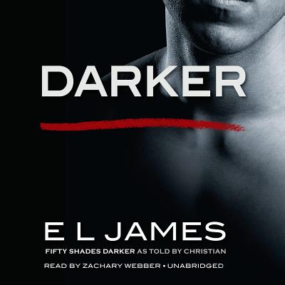 Darker: Fifty Shades Darker as Told by Christian (Fifty Shades of Grey Series #5) By E L. James, Zachary Webber (Read by) Cover Image