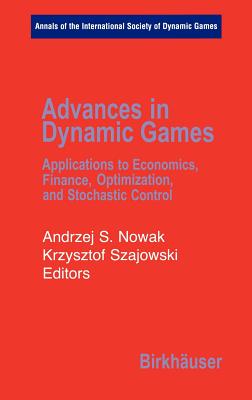 Advances in Dynamic Games: Applications to Economics, Finance, Optimization, and Stochastic Control (Annals of the International Society of Dynamic Games #7)
