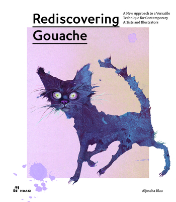 Rediscovering Gouache: A New Approach to a Versatile Technique for Contemporary Artists and Illustrators Cover Image