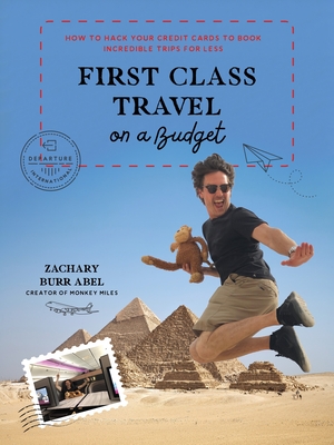 First Class Travel on a Budget: How to Hack Your Credit Cards to Book Incredible Trips for Less By Zachary Abel Cover Image