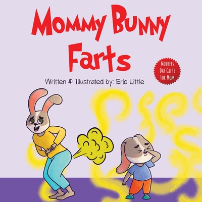 Mothers Day Gifts: Mommy Bunny Farts: A Funny Read Aloud Rhyming Mothers Day Book for Kids (Gift For Easter Basket, Mothers Day, Fathers By Eric Little, Mothers Day Gifts Cover Image