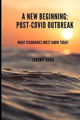 A New Beginning Post-COVID Outbreak: What Visionaries Must Know Today