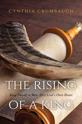 The Rising of a King: King David, a Man After God's Own Heart By Cynthia Crumbaugh Cover Image