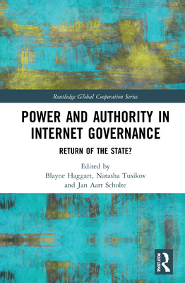 Power and Authority in Internet Governance: Return of the State? (Routledge Global Cooperation) By Blayne Haggart (Editor), Natasha Tusikov (Editor), Jan Aart Scholte (Editor) Cover Image