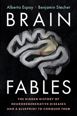 Brain Fables: The Hidden History of Neurodegenerative Diseases and a Blueprint to Conquer Them Cover Image