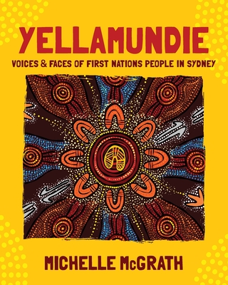 Yellamundie: Voices and faces of First Nations People in Sydney By Michelle McGrath Cover Image