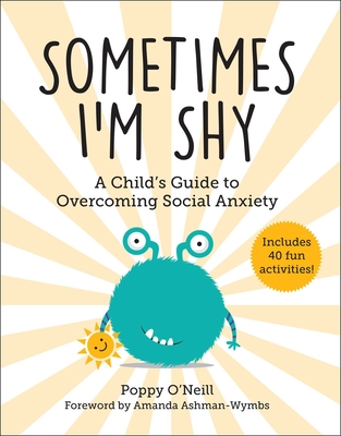 Sometimes I'm Shy: A Child's Guide to Overcoming Social Anxiety (Child's Guide to Social and Emotional Learning #5) By Poppy O'Neill, Amanda Ashman-Wymbs (Foreword by) Cover Image