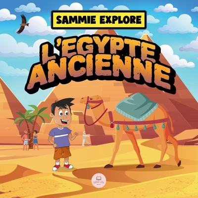 Sammie Explore l'Égypte Ancienne: Livre d'aventure pour découvrir la civilisation égyptienne antique By Samuel John Cover Image