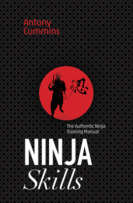 Ninja Skills: The Authentic Ninja Training Manual By Antony Cummins Cover Image