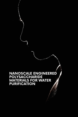 Nanoscale Engineered Polysaccharide Materials for Water Purification Cover Image