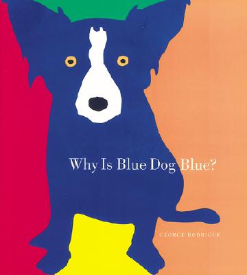 Why Is Blue Dog Blue?: A Tale of Colors By George Rodrigue, Bruce Goldstone Cover Image