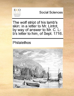 Cover for The Wolf Stript of His Lamb's Skin: In a Letter to Mr. Lintot, by Way of Answer to Mr. C. L-B's Letter to Him, of Sept. 1716.