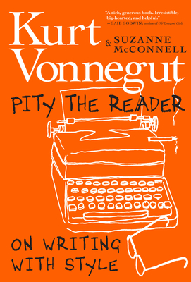 Pity the Reader: On Writing With Style By Kurt Vonnegut, Suzanne McConnell Cover Image