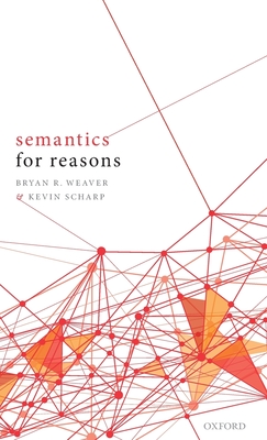 Semantics for Reasons By Bryan R. Weaver, Kevin Scharp Cover Image
